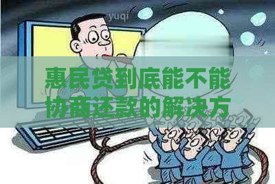 惠民贷到底能不能协商还款的解决方法是什么
