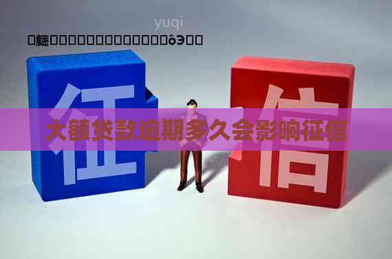 大额贷款逾期多久会影响