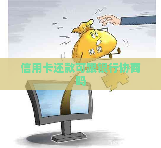 信用卡还款可跟银行协商吗