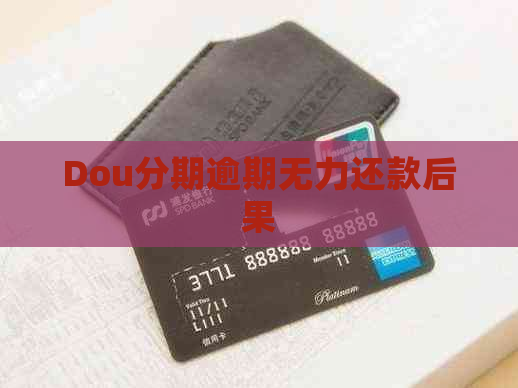 Dou分期逾期无力还款后果