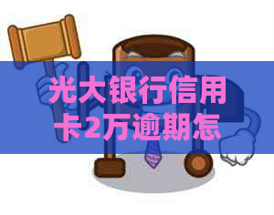 光大银行信用卡2万逾期怎么办
