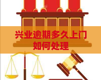 兴业逾期多久上门如何处理