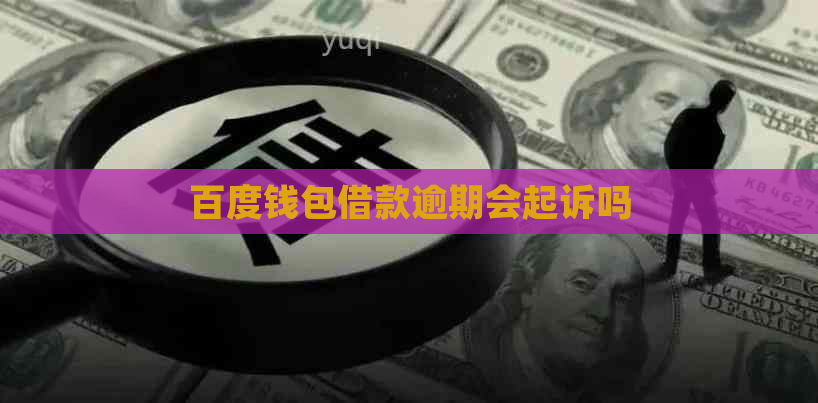 百度钱包借款逾期会起诉吗