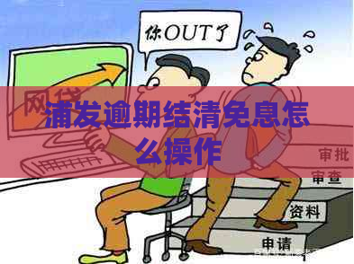 浦发逾期结清免息怎么操作