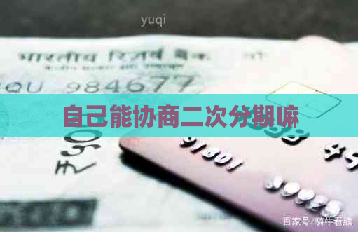 自己能协商二次分期嘛