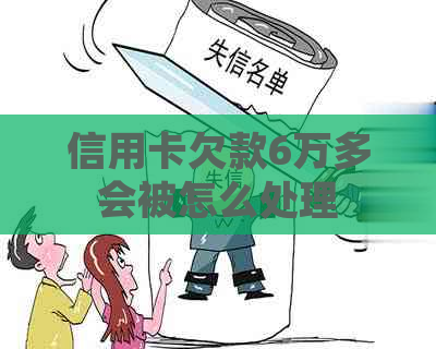 信用卡欠款6万多会被怎么处理