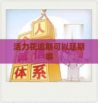 活力花逾期可以延期嘛