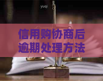 信用购协商后逾期处理方法及注意事项
