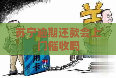 苏宁逾期还款会上门吗