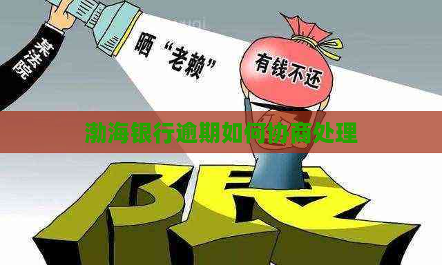 渤海银行逾期如何协商处理