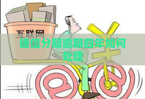捷信分期逾期四年如何处理