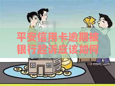平安信用卡逾期被银行起诉应该如何应对