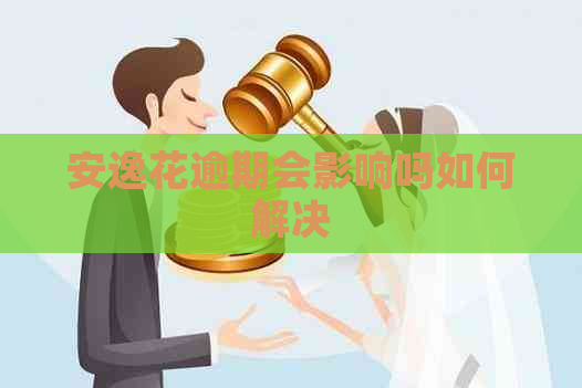 安逸花逾期会影响吗如何解决