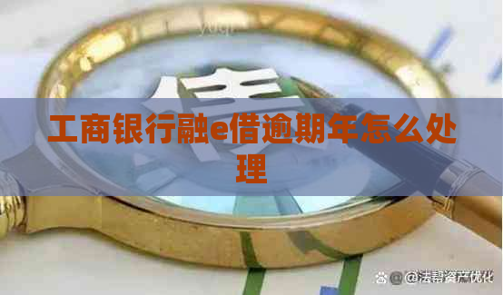 工商银行融e借逾期年怎么处理