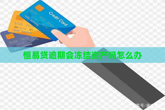 恒易贷逾期会冻结资产吗怎么办