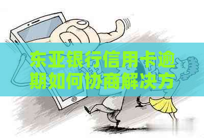 东亚银行信用卡逾期如何协商解决方案