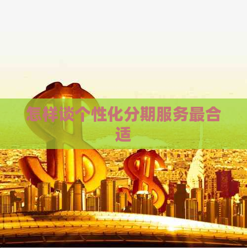 怎样谈个性化分期服务最合适