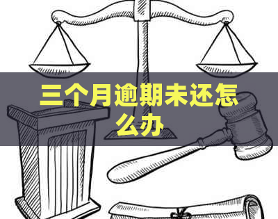 三个月逾期未还怎么办