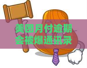 美团月付逾期会被爆通讯录吗
