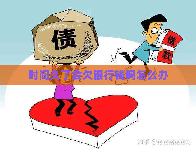 时间久了会欠银行钱吗怎么办