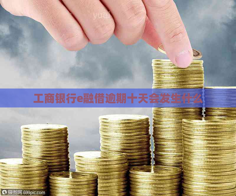 工商银行e融借逾期十天会发生什么