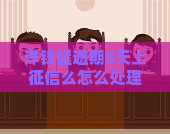 洋钱罐逾期8天上么怎么处理