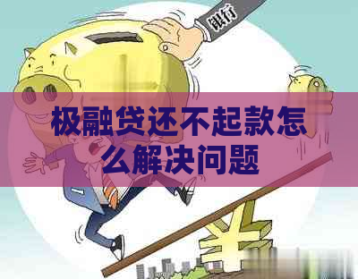 极融贷还不起款怎么解决问题