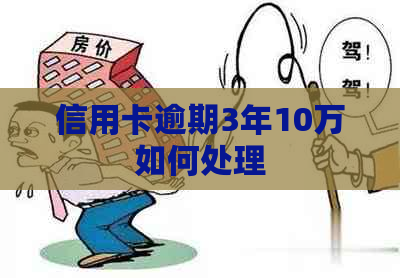 信用卡逾期3年10万如何处理