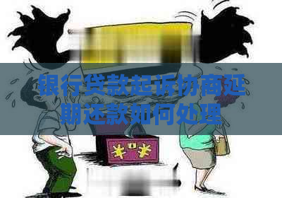 银行贷款起诉协商延期还款如何处理