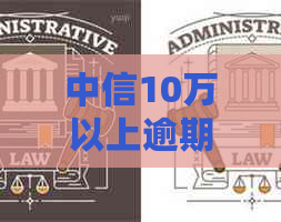中信10万以上逾期贷款如何协商处理