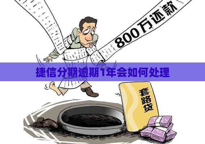 捷信分期逾期1年会如何处理