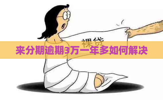 来分期逾期3万一年多如何解决