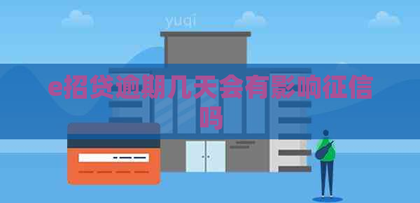 e招贷逾期几天会有影响吗
