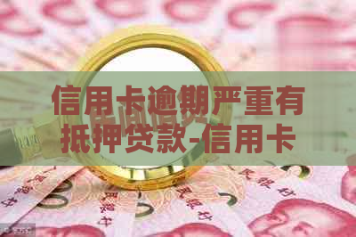 信用卡逾期严重有抵押贷款-信用卡逾期严重有抵押贷款怎么办