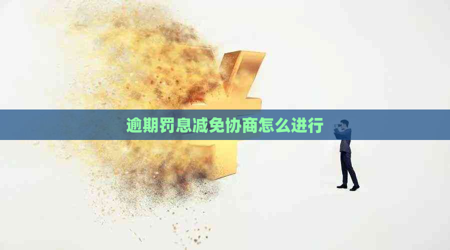 逾期罚息减免协商怎么进行