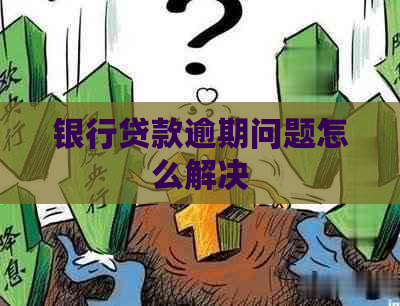 银行贷款逾期问题怎么解决