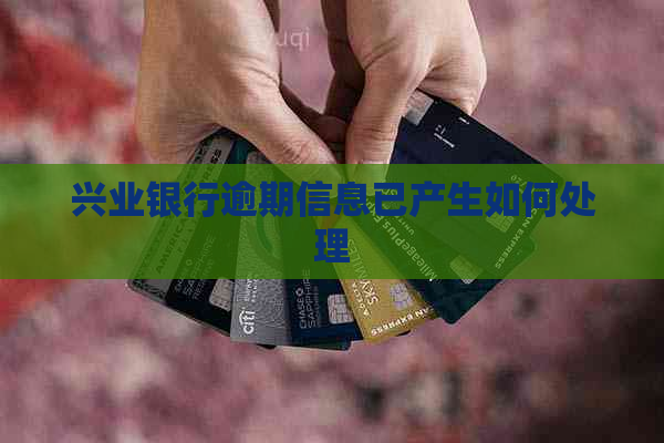 兴业银行逾期信息已产生如何处理