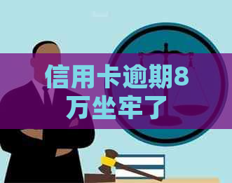 信用卡逾期8万坐牢了