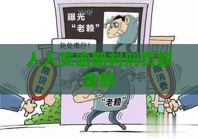 人人贷逾期判刑罚款金额
