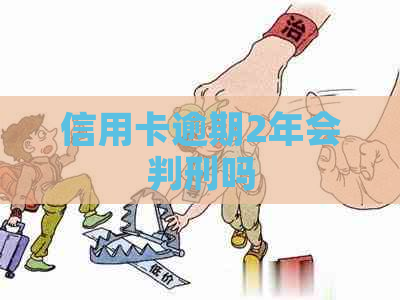 信用卡逾期2年会判刑吗