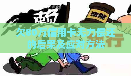 欠80万信用卡无力偿还的后果及应对方法