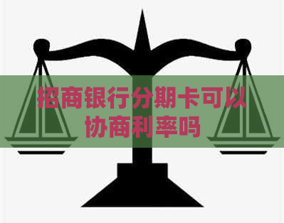 招商银行分期卡可以协商利率吗