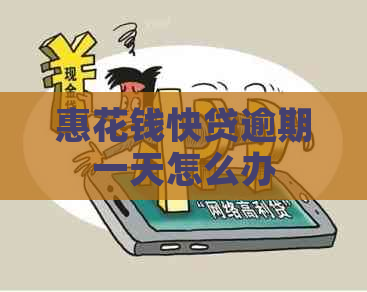 惠花钱快贷逾期一天怎么办