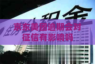 京东美团逾期会对有影响吗