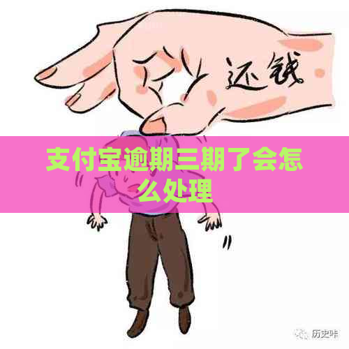 支付宝逾期三期了会怎么处理