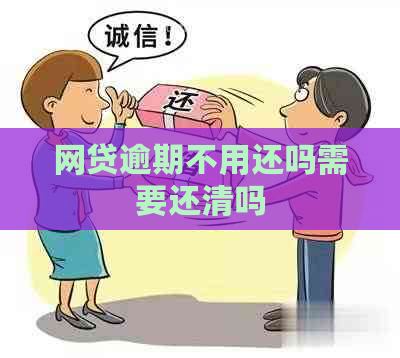 网贷逾期不用还吗需要还清吗