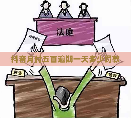 抖音月付五百逾期一天多少罚款