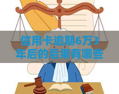 信用卡逾期6万3年后的后果有哪些