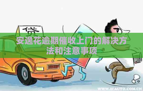 安逸花逾期上门的解决方法和注意事项