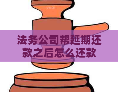 法务公司帮延期还款之后怎么还款